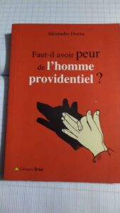 FAUT-IL AVOIR PEUR DE L'HOMME PROVIDENTIEL ? de Alexandre DORNA