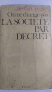 ON CHANGERA PAS LA SOCIÉTÉ PAR DÉCRET de Michel CROZIER